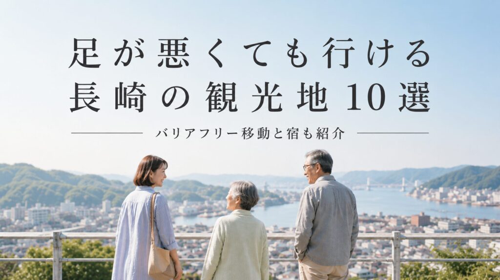 足が悪くても行ける観光地 長崎10選！バリアフリー移動と宿も紹介