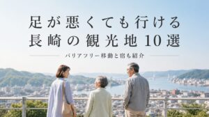 足が悪くても行ける観光地 長崎10選！バリアフリー移動と宿も紹介